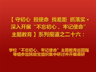 kaiyun开云（中国）“不忘初心、牢记使命”主题教育巡回指导组参加院级党组织集中研讨并开展调研