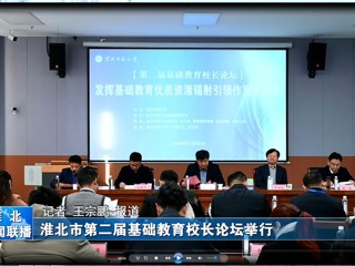 【淮北新闻联播】淮北市第二届基础教育校长论坛在kaiyun开云官方在线入口举行